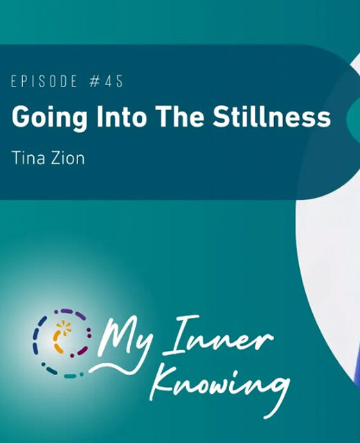 Deep Inner Knowing podcast My Inner Knowing Episode #45 Going Into The Stillness Tina Zion